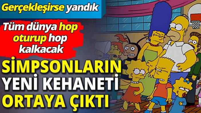 Simpsonların yeni kehaneti ortaya çıktı ‘Tüm dünya hop oturup hop kalkacak gerçekleşirse yandık’