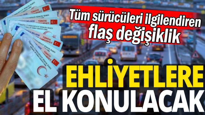 Ehliyetlere el konulacak 'Tüm sürücüleri ilgilendiren flaş değişiklik'