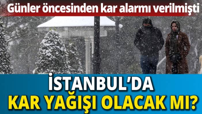 Günler öncesinden kar alarmı verilmişti 'İstanbul'da kar yağışı olacak mı'