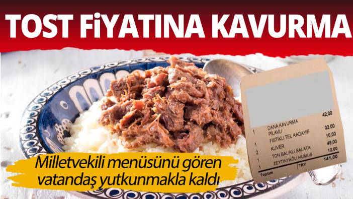 Tost fiyatına kavurmalı kadayıflı menü Milletvekili menüsünü gören vatandaş yutkunmakla kaldı