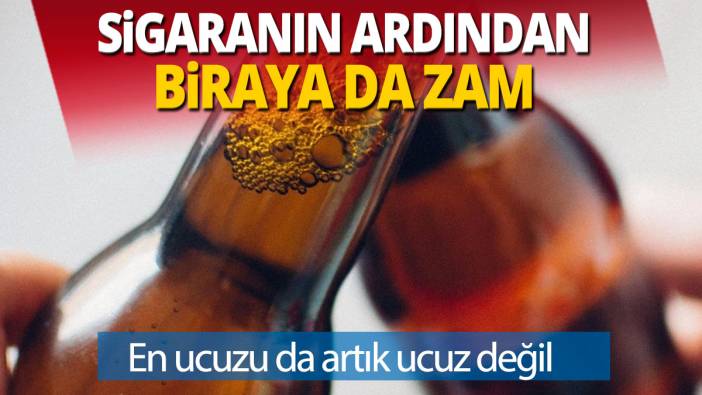Sigaranın ardından biraya da zam En ucuzu da artık ucuz değil