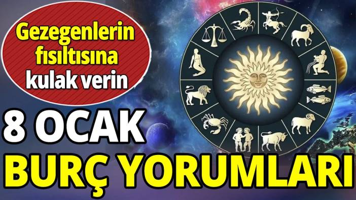 8 Ocak burç yorumları 'Gezegenlerin fısıltısına kulak verin'