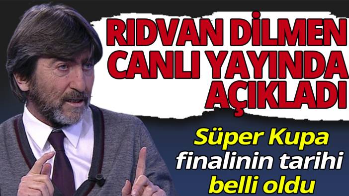 Rıdvan Dilmen canlı yayında açıkladı ‘Süper Kupa finalinin tarihi belli oldu’