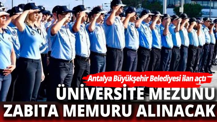 Antalya Büyükşehir Belediye çok sayıda zabıta alacak Devlet memuru olmak isteyenlere müjde