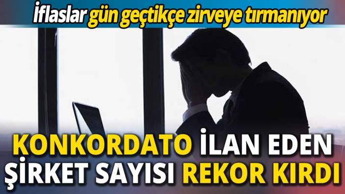 İflaslar gün geçtikçe zirveye tırmanıyor 'Konkordato ilan eden şirket sayısı rekor kırdı'