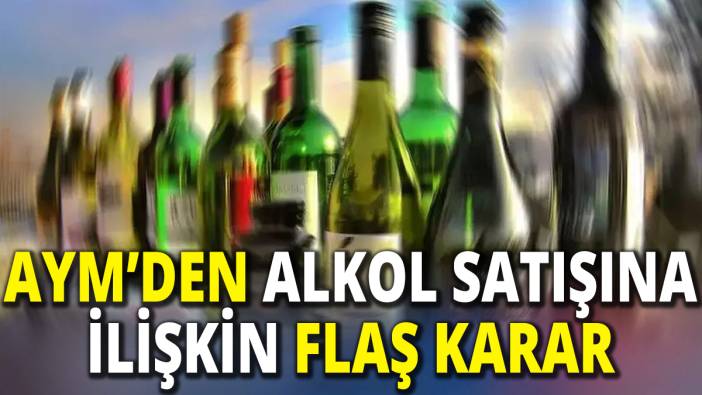 AYM’den alkol satışına ilişkin flaş karar