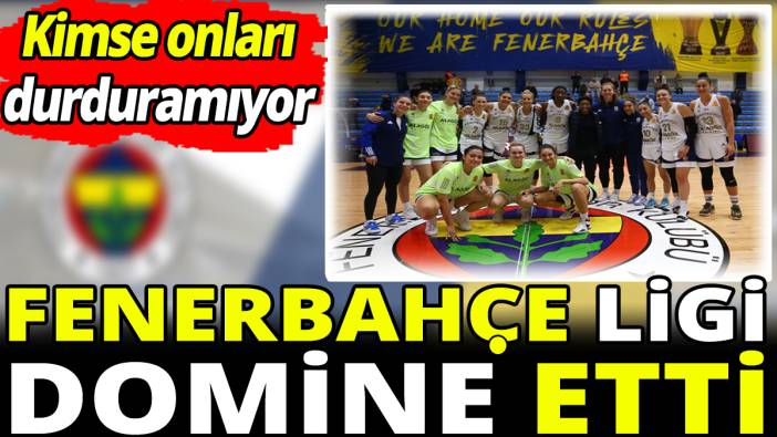 Fenerbahçe ligi domine etti 'Kimse onları durduramıyor'