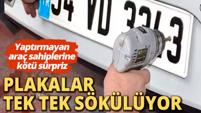 Plakalar teker teker sökülüyor Yaptırmayan araç sahiplerine kötü sürpriz