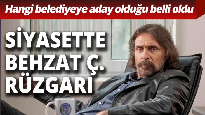 Siyasette Behzat Ç. rüzgarı Erdal Beşikçioğlu'nun hangi belediyeye aday olduğu belli oldu