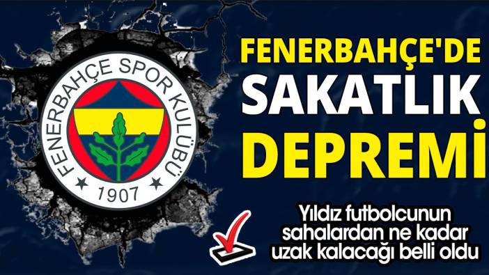 Fenerbahçe'de sakatlık depremi 'Yıldız futbolcunun sahalardan ne kadar uzak kalacağı belli oldu'