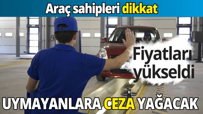 Araç sahipleri dikkat Fiyatları yükseldi Uymayanlara ceza yağacak