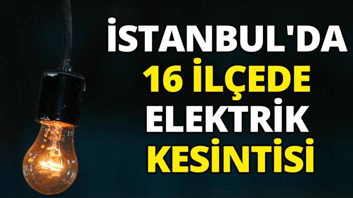 İstanbul'da 16 ilçede elektrik kesintisi