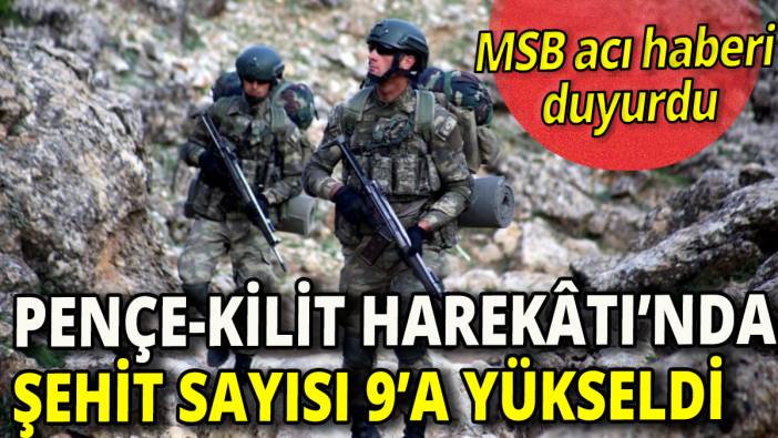 MSB acı haberi duyurdu 'Pençe-Kilit Harekâtı bölgesinde şehit sayısı 9’a yükseldi