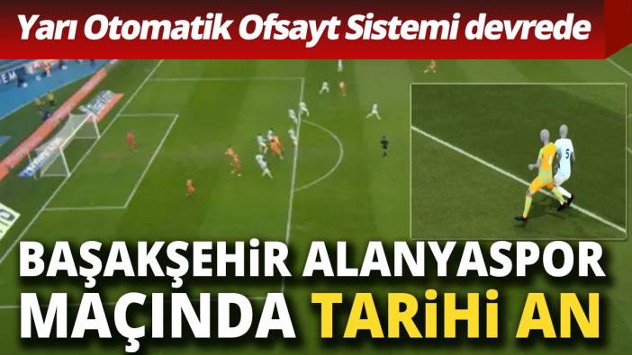 Yarı Otomatik Ofsayt Sistemi Başakşehir Alanyaspor maçında ilk kez uygulandı İşte tarihi an