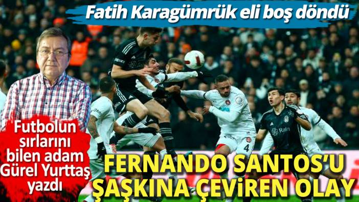 Fatih Karagümrük Beşiktaş karşısında eli boş döndü Santos'u çileden çıkaran olay