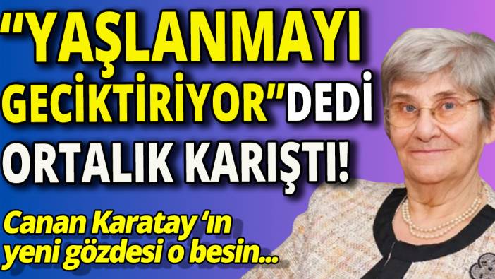 Yaşlanmayı geciktiriyor dedi ortalık karıştı' Canan Karatay'ın yeni gözdesi o besin'