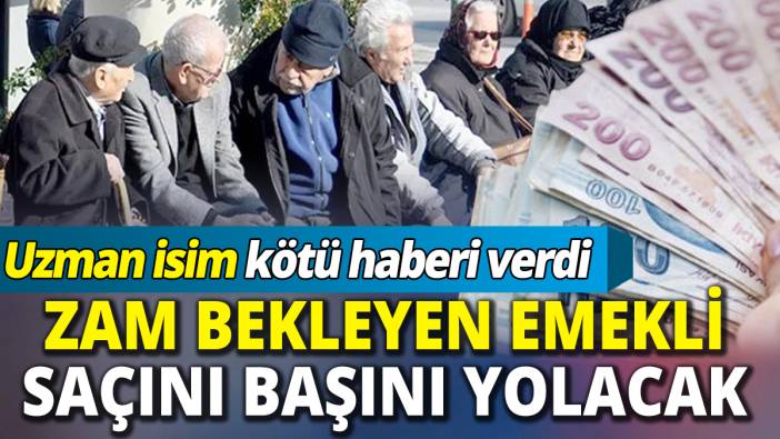 Zam bekleyen emekli saçını başını yolacak 'Uzman isim kötü haberi verdi'
