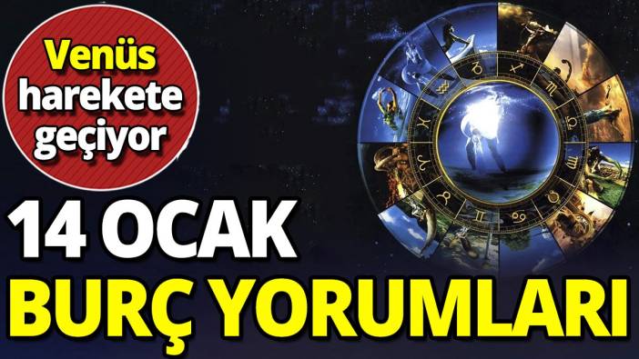 14 Ocak burç yorumları 'Venüs harekete geçiyor'