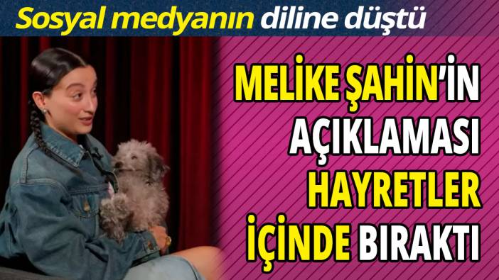 Melike Şahin’in açıklaması hayretler içinde bıraktı  'Sosyal medyanın diline düştü'
