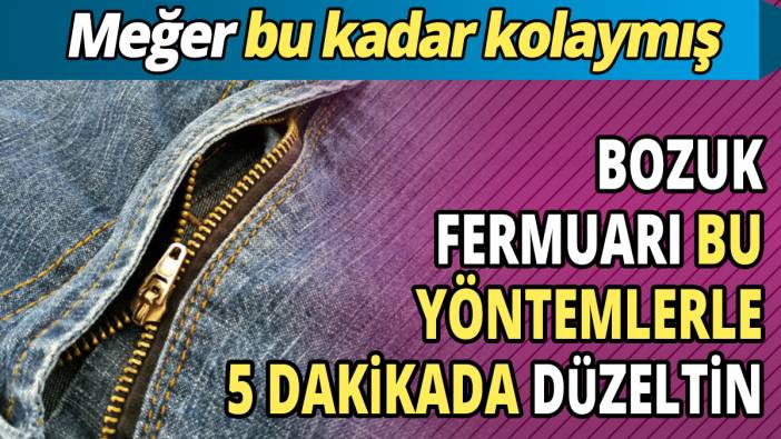 Bozuk fermuarı bu yöntemlerle 5 dakikada düzeltin 'Meğer bu kadar kolaymış'