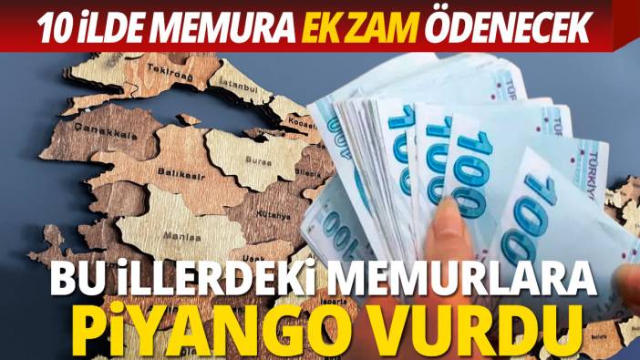 O illerde yaşayan memurlara piyango vurdu 10 ilde memura ek zam