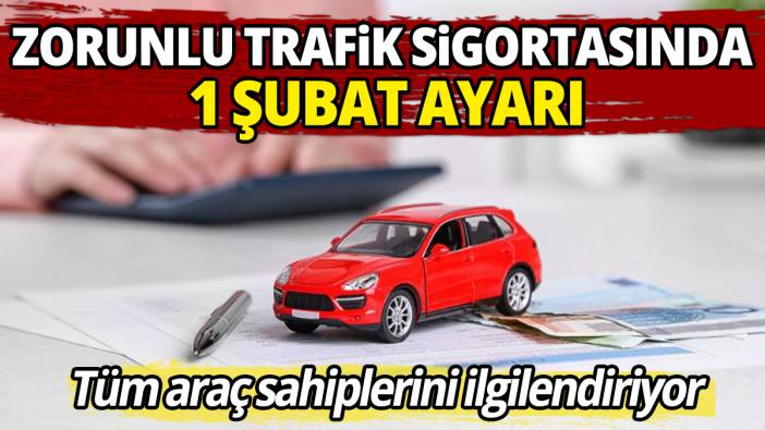 Tüm araç sahiplerini ilgilendiriyor Zorunlu trafik sigortasında 1 Şubat ayarı