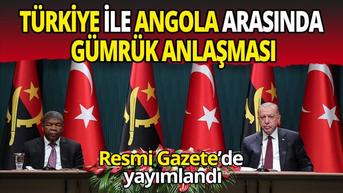 Türkiye ile Angola arasında gümrük anlaşması