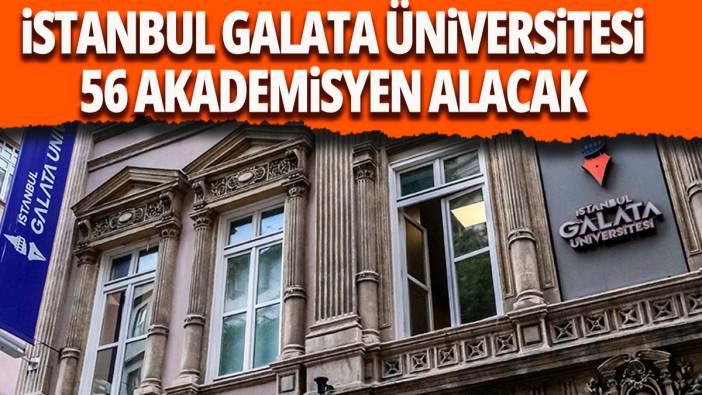 İstanbul Galata Üniversitesi 56 akademisyen alımı için ilan verdi