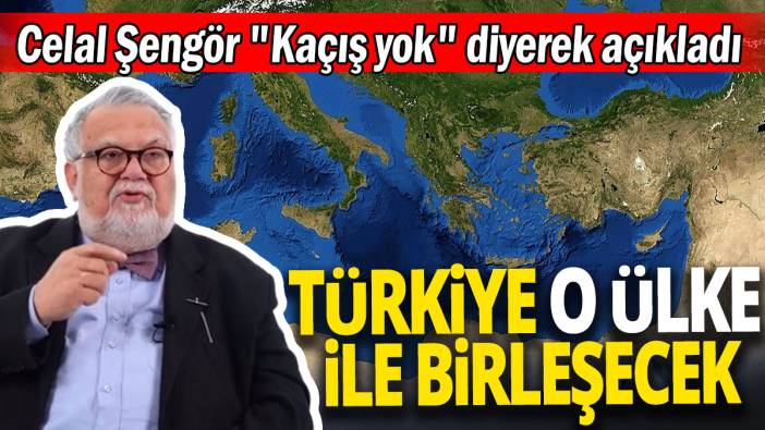 Celal Şengör "Kaçış yok" diyerek açıkladı Türkiye o ülke ile birleşecek