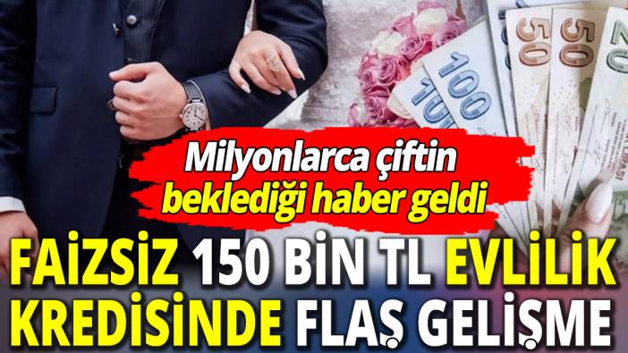 Faizsiz 150 bin TL evlilik kredisinde flaş gelişme 'Milyonlarca çiftin beklediği haber geldi'