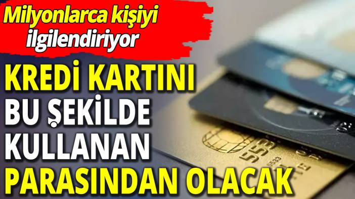 Kredi kartını bu şekilde kullanan parasından olacak ‘Milyonlarca kişiyi ilgilendiriyor’