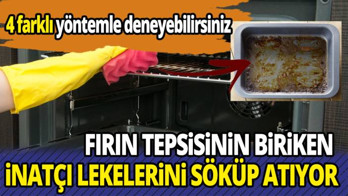 4 farklı yöntemle deneyebilirsiniz Fırın tepsisinin biriken inatçı lekelerini söküp atıyor