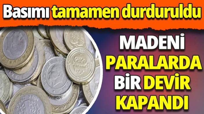 Madeni paralarda bir devir kapandı 'Basımı tamamen durduruldu'