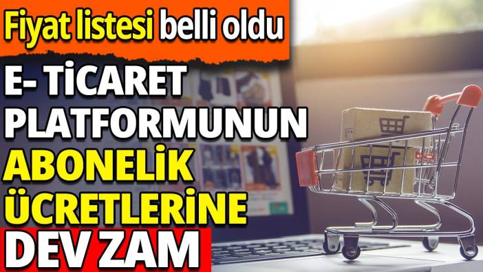 E-ticaret platformunun abonelik ücretlerine dev zam 'Fiyat listesi belli oldu'