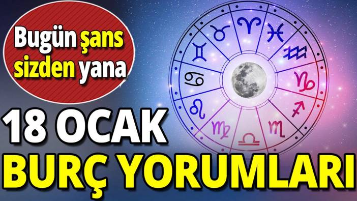 18 Ocak burç yorumları 'Bugün şans sizden yana'