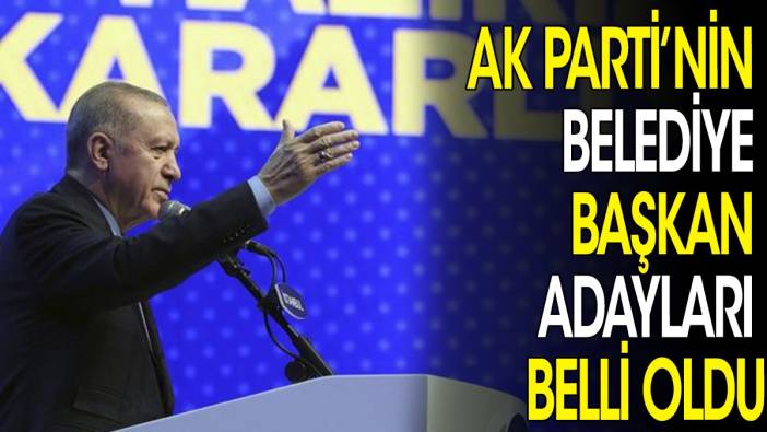 AK Parti’nin 48 şehirdeki belediye başkan adayları belli oldu