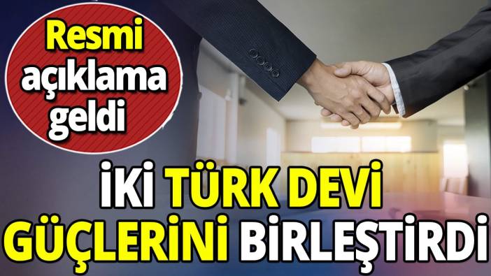 Resmi açıklama geldi 'İki Türk devi güçlerini birleştirdi'