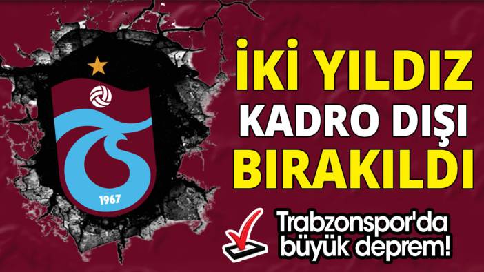 Trabzonspor'da büyük deprem 'İki yıldız kadro dışı bırakıldı'