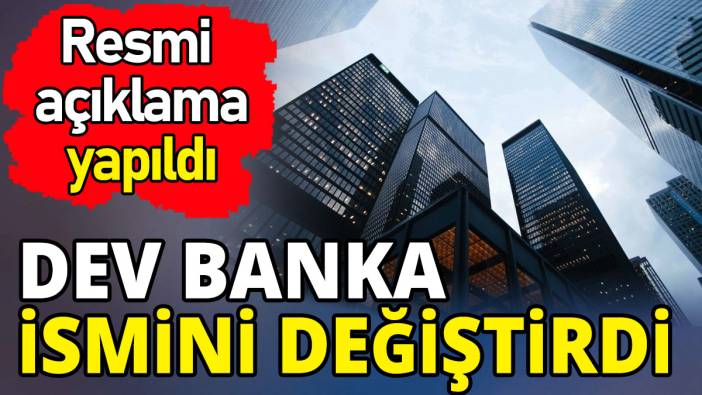 Dev banka ismini değiştirdi 'Resmi açıklama yapıldı'