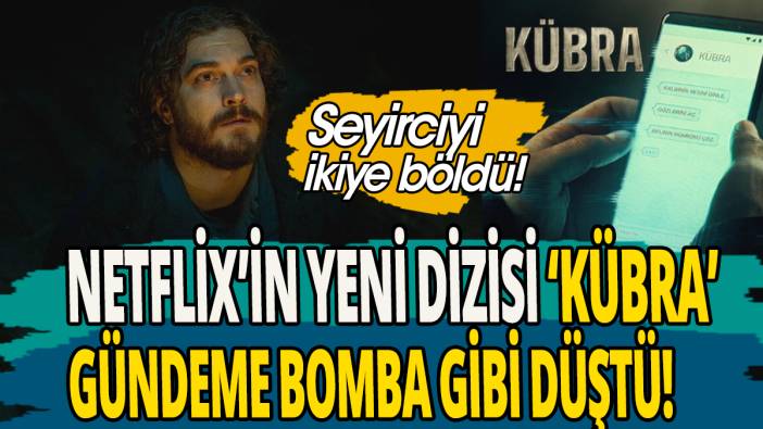 Netflix'in yeni dizisi Kübra gündeme bomba gibi düştü 'Seyirciyi ikiye böldü'