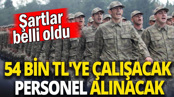 54 bin TL'ye çalışacak personel alınacak 'Şartlar belli oldu'