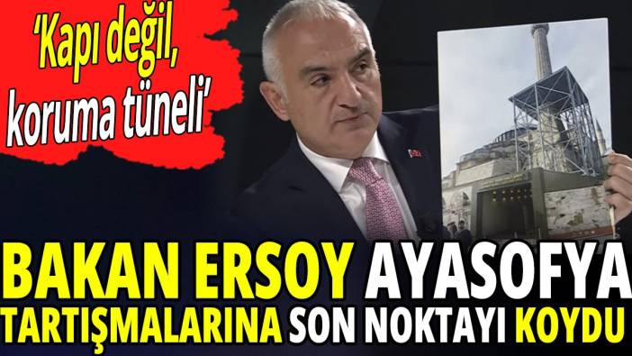 Bakan Mehmet Nuri Ersoy Ayasofya tartışmalarına son noktayı koydu 'Kapı değil koruma tüneli'
