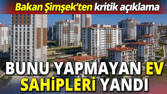 Bunu yapmayan ev sahipleri yandı 'Bakan Şimşek'ten kritik açıklama'