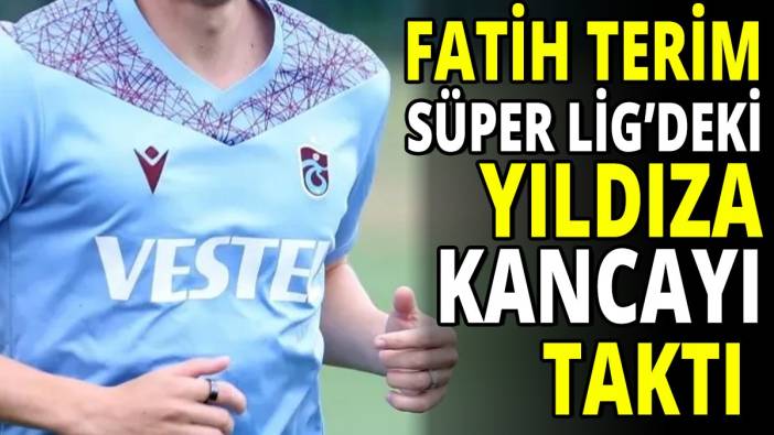 Fatih Terim Süper Lig’deki yıldıza kancayı taktı