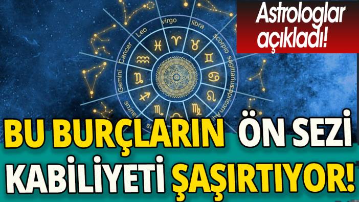 Bu burçların önsezi kabiliyeti şaşırtıyor 'Astrologlar açıkladı'