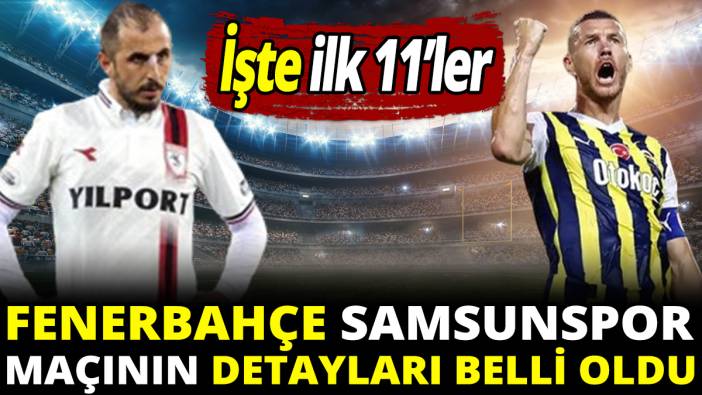 Fenerbahçe Samsunspor maçının detayları belli oldu İşte ilk 11'ler