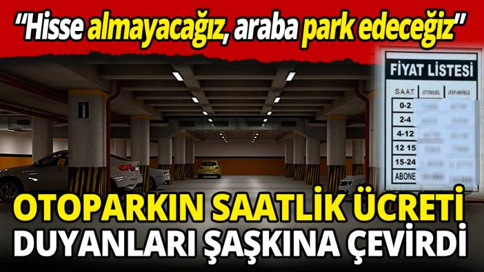 Otoparkın saatlik ücreti duyanları şaşkına çevirdi ‘Hisse almayacağız araba park edeceğiz’