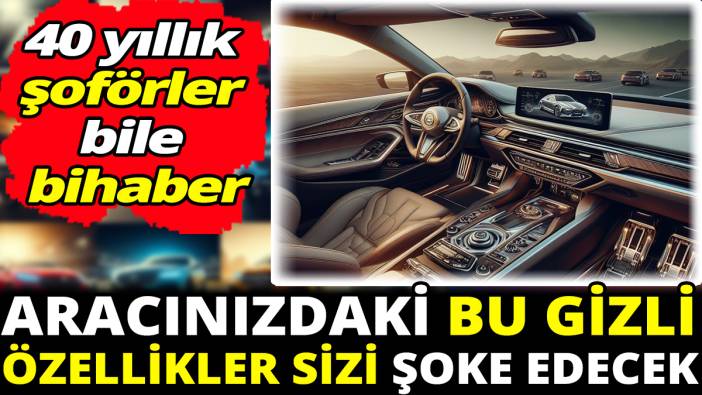 Aracınızdaki bu gizli özellikler sizi şoke edecek ‘40 yıllık şoförler bile bihaber’