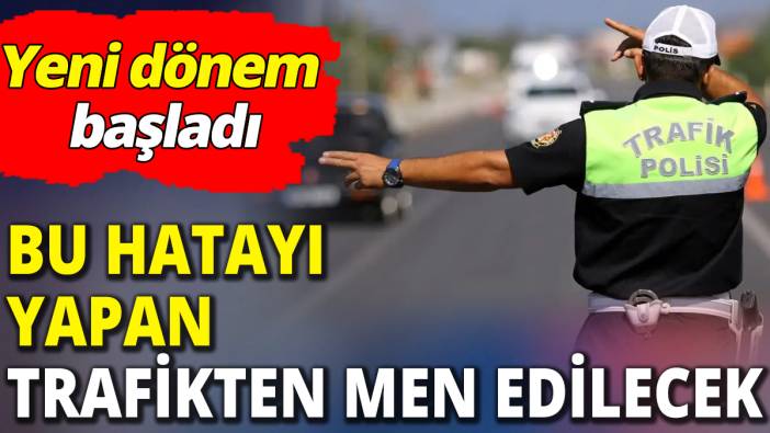 Bu hatayı yapan trafikten men edilecek ‘Polis gördüğü yerde bağlayacak’