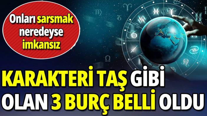 Karakteri taş gibi olan 3 burç belli oldu 'Onları sarsmak neredeyse imkansız'